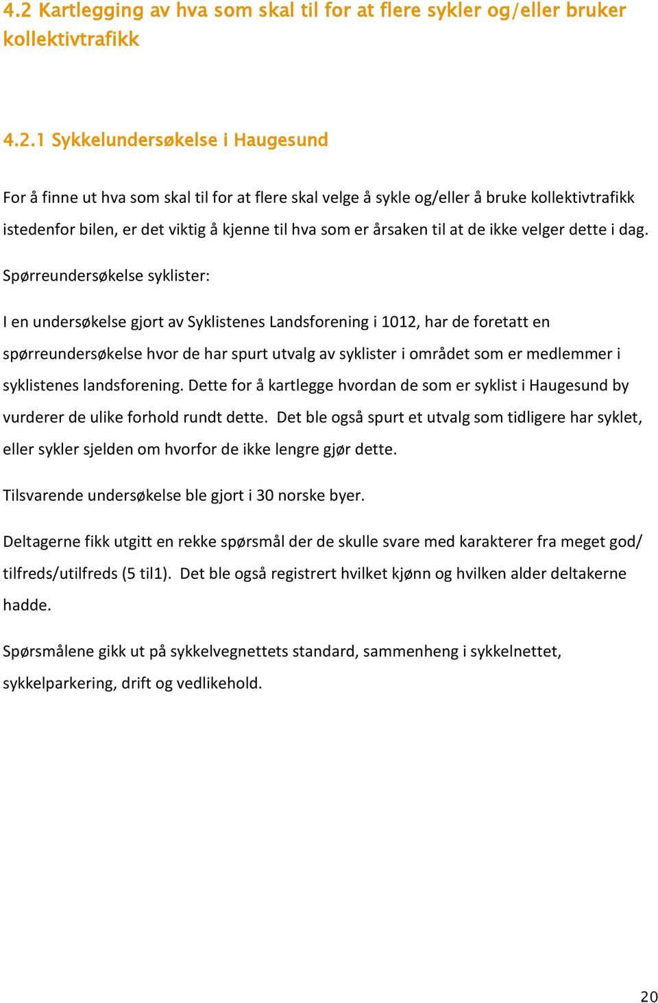 Spørreundersøkelse syklister: I en undersøkelse gjort av Syklistenes Landsforening i 1012, har de foretatt en spørreundersøkelse hvor de har spurt utvalg av syklister i området som er medlemmer i