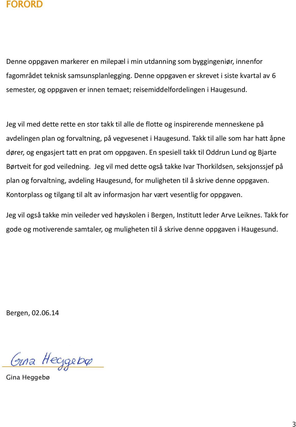 Jeg vil med dette rette en stor takk til alle de flotte og inspirerende menneskene på avdelingen plan og forvaltning, på vegvesenet i Haugesund.