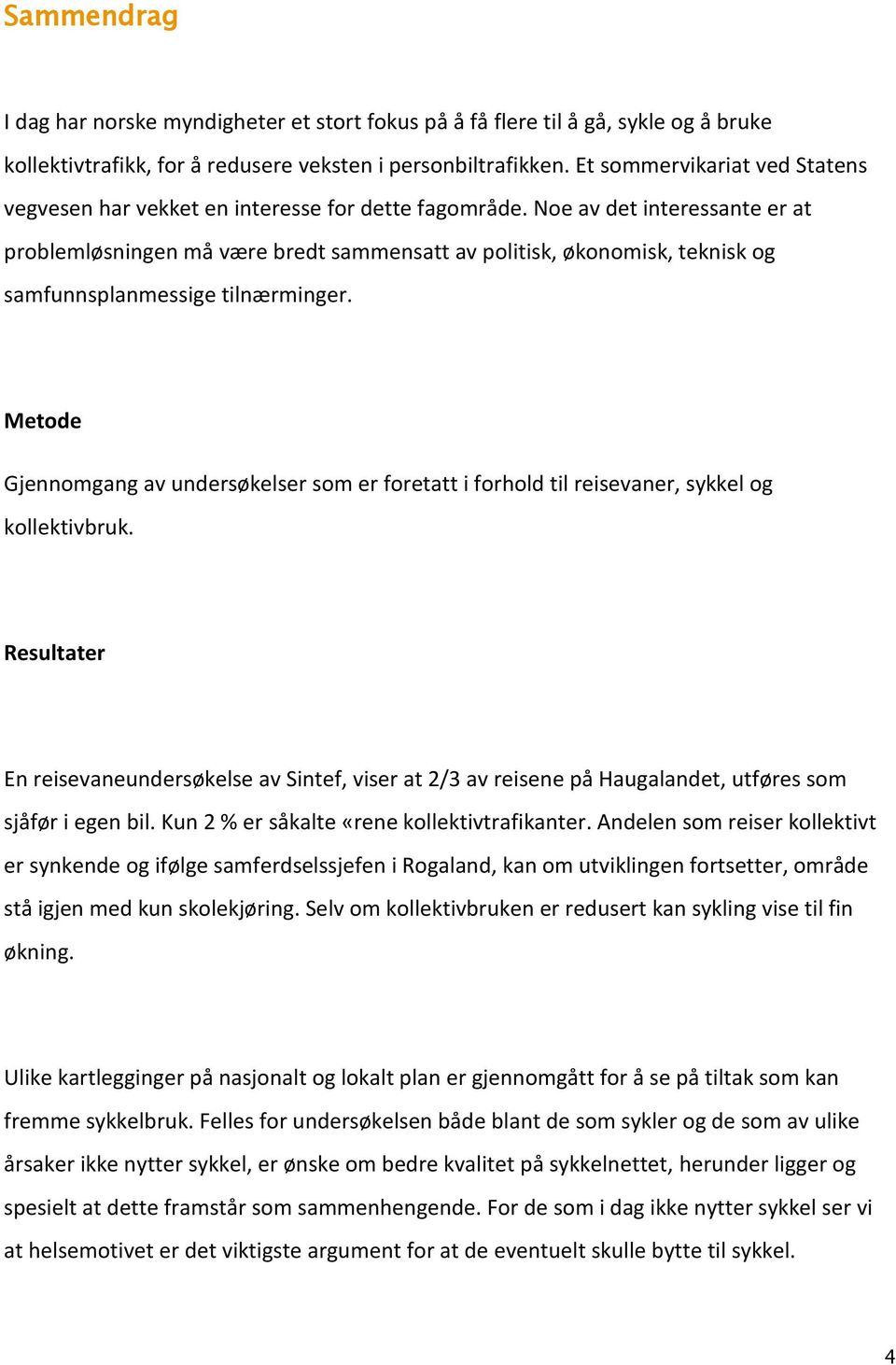 Noe av det interessante er at problemløsningen må være bredt sammensatt av politisk, økonomisk, teknisk og samfunnsplanmessige tilnærminger.