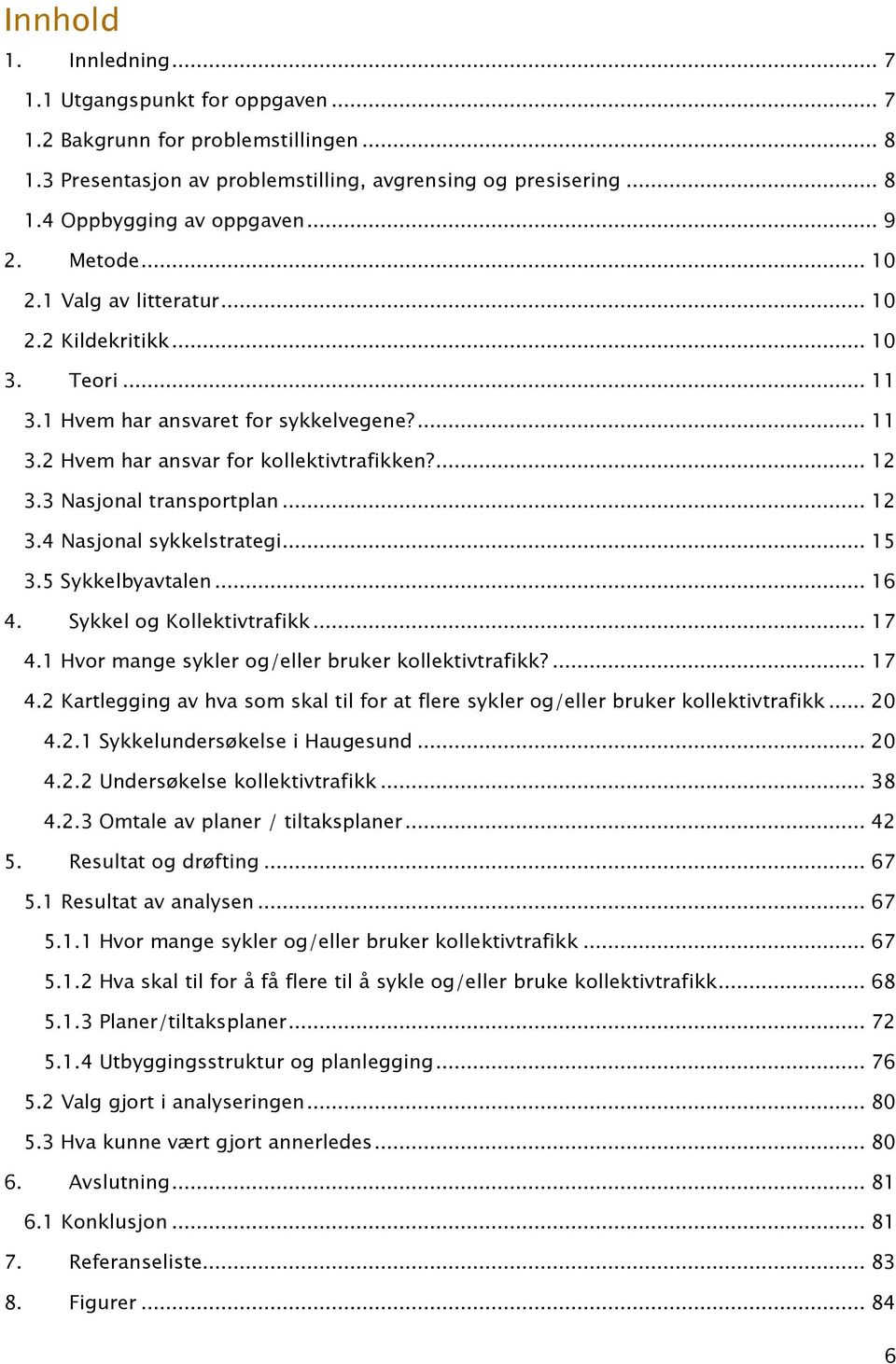 3 Nasjonal transportplan... 12 3.4 Nasjonal sykkelstrategi... 15 3.5 Sykkelbyavtalen... 16 4. Sykkel og Kollektivtrafikk... 17 4.