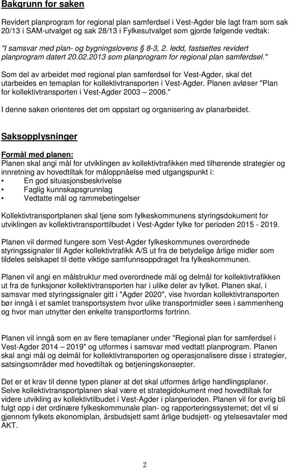 " Som del av arbeidet med regional plan samferdsel for Vest-Agder, skal det utarbeides en temaplan for kollektivtransporten i Vest-Agder.