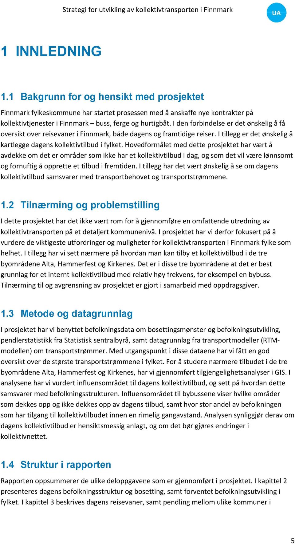 Hovedformålet med dette prosjektet har vært å avdekke om det er områder som ikke har et kollektivtilbud i dag, og som det vil være lønnsomt og fornuftig å opprette et tilbud i fremtiden.