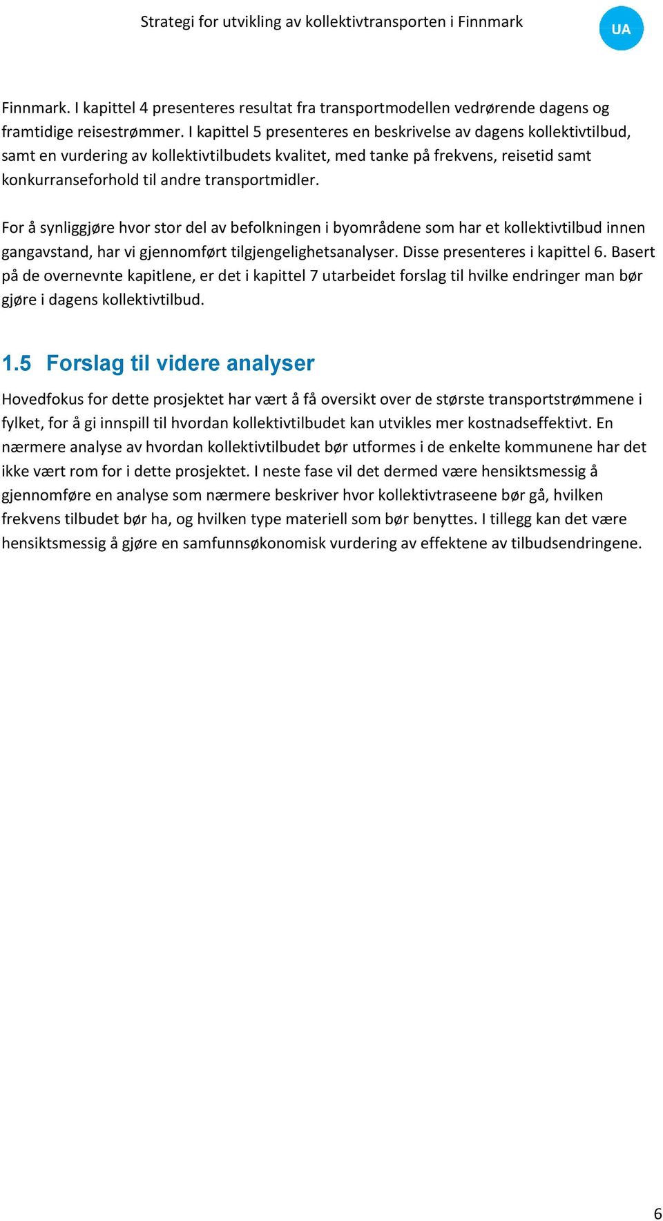 For å synliggjøre hvor stor del av befolkningen i byområdene som har et kollektivtilbud innen gangavstand, har vi gjennomført tilgjengelighetsanalyser. Disse presenteres i kapittel 6.