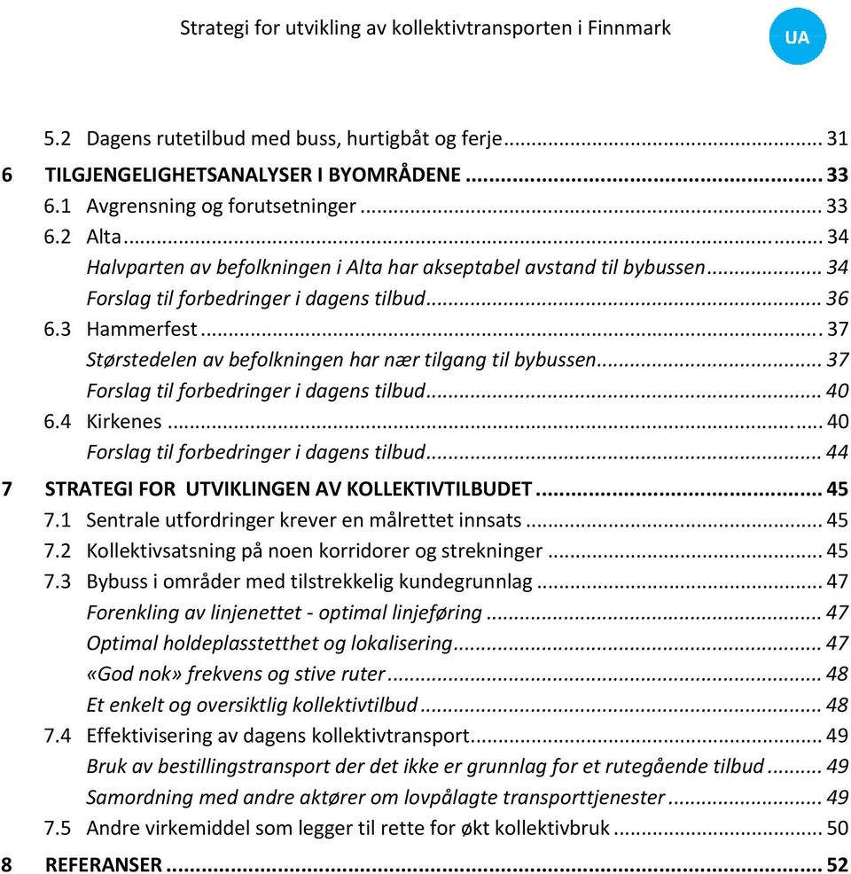 .. 37 Størstedelen av befolkningen har nær tilgang til bybussen... 37 Forslag til forbedringer i dagens tilbud... 40 6.4 Kirkenes... 40 Forslag til forbedringer i dagens tilbud.