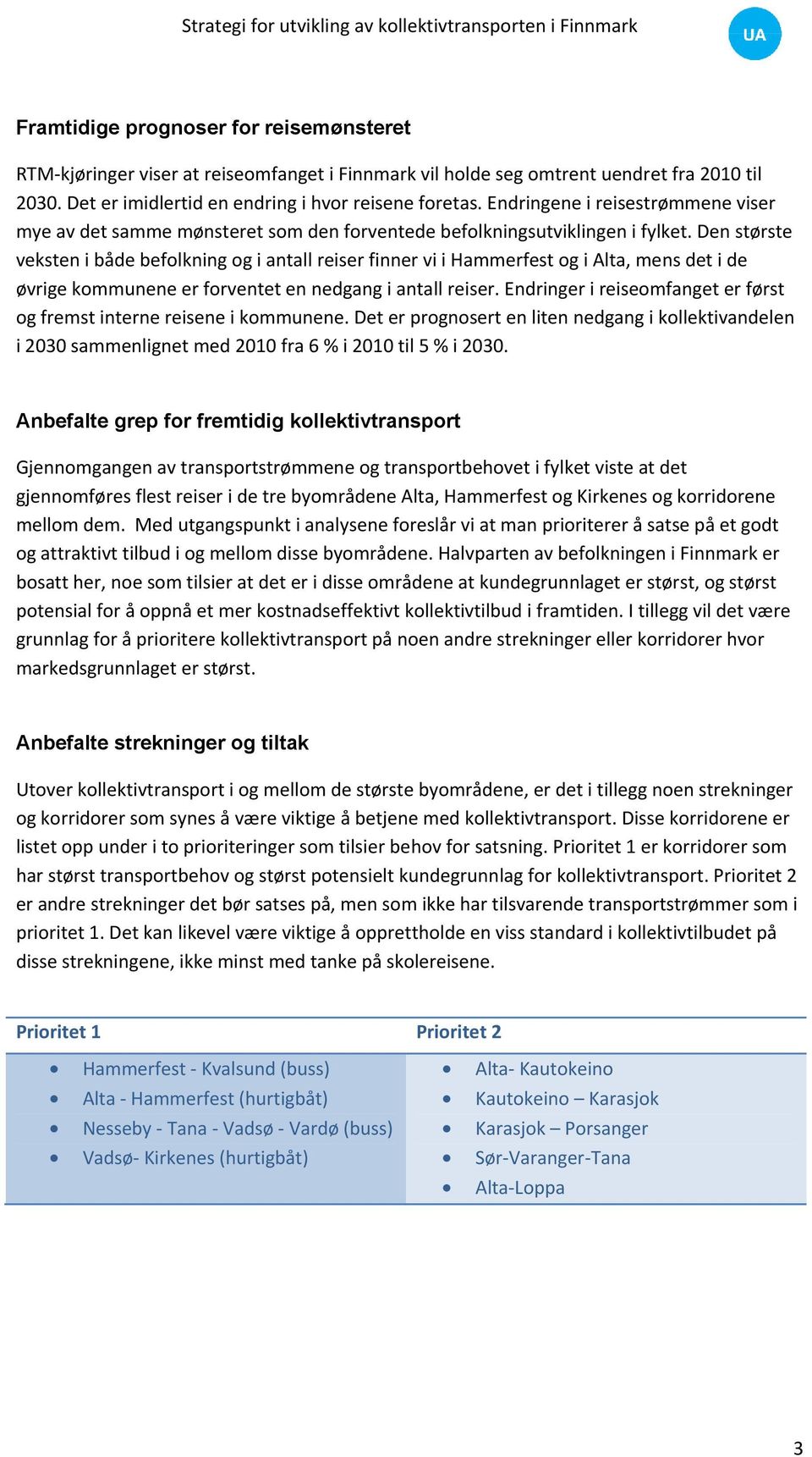 Den største veksten i både befolkning og i antall reiser finner vi i Hammerfest og i Alta, mens det i de øvrige kommunene er forventet en nedgang i antall reiser.