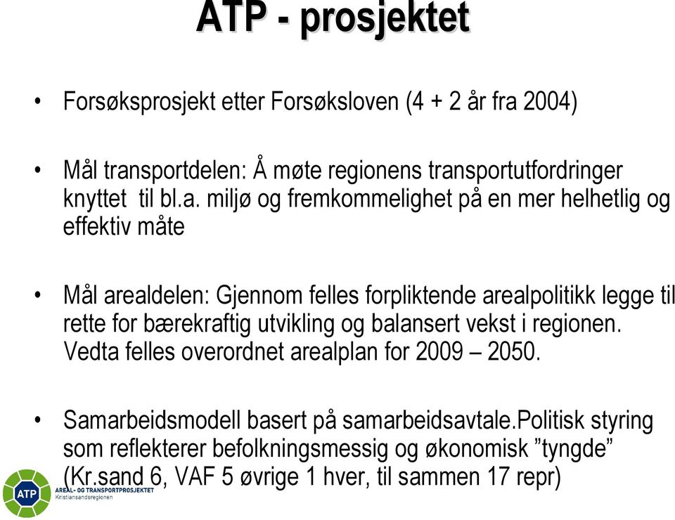 miljø og fremkommelighet på en mer helhetlig og effektiv måte Mål arealdelen: Gjennom felles forpliktende arealpolitikk legge til rette for