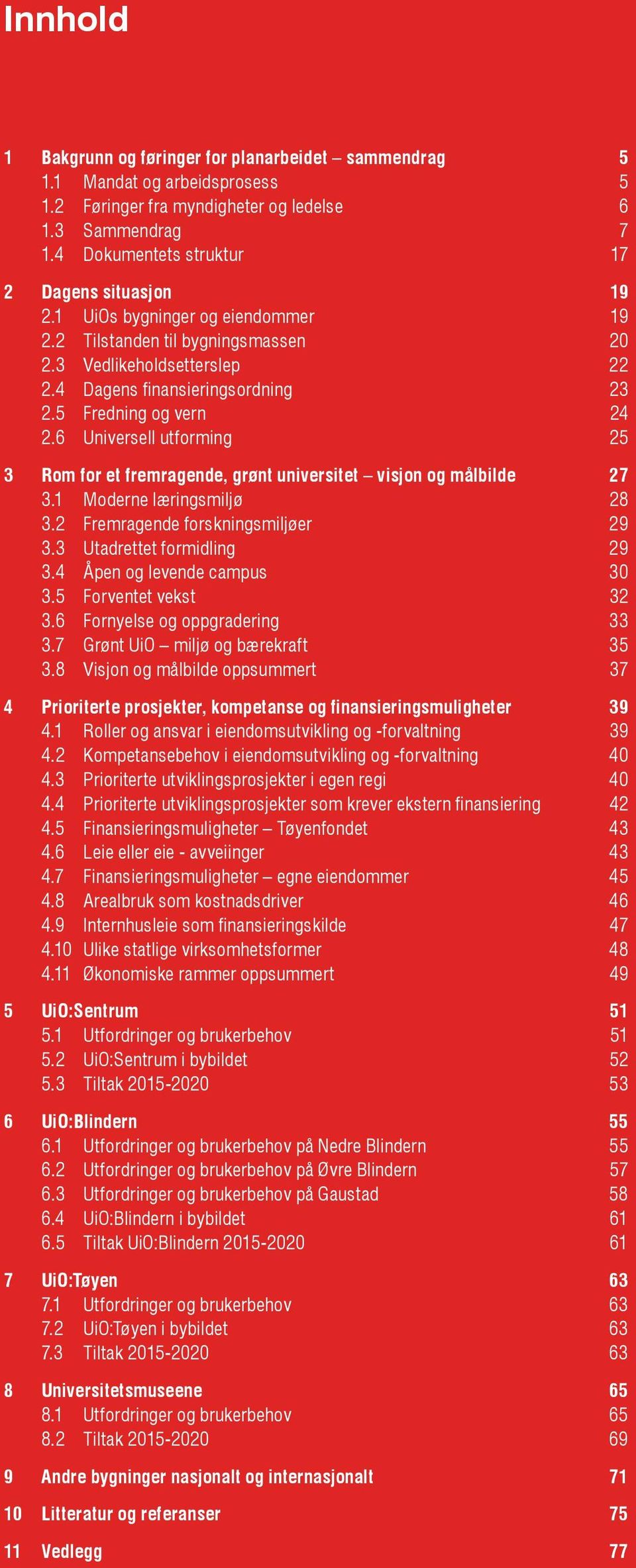 5 Fredning og vern 24 2.6 Universell utforming 25 3 Rom for et fremragende, grønt universitet visjon og målbilde 27 3.1 Moderne læringsmiljø 28 3.2 Fremragende forskningsmiljøer 29 3.