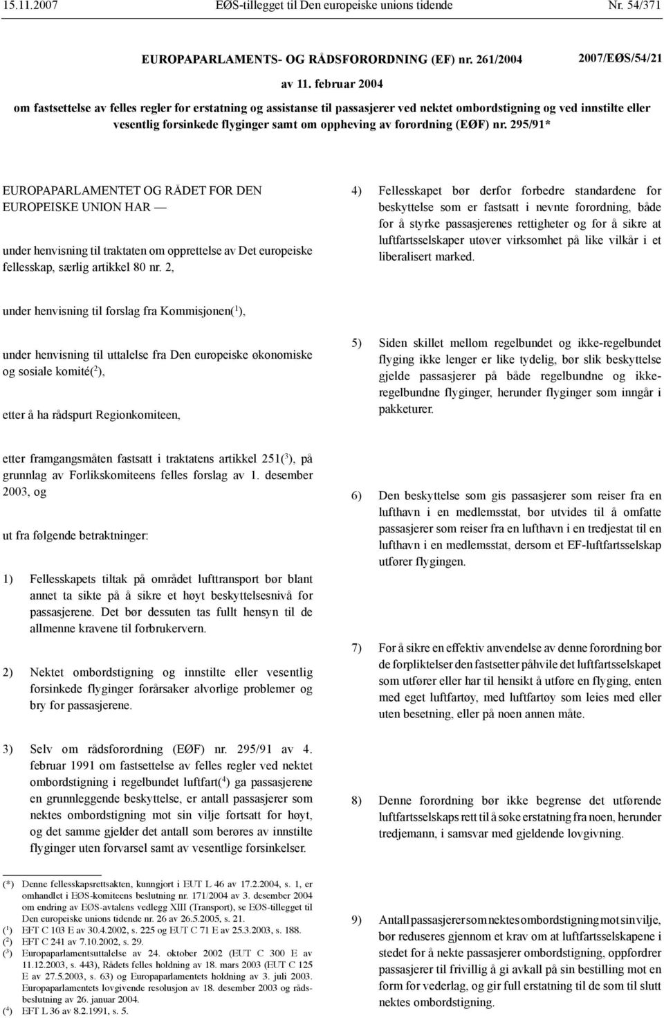 forordning (EØF) nr. 295/91* EUROPAPARLAMENTET OG RÅDET FOR DEN EUROPEISKE UNION HAR under henvisning til traktaten om opprettelse av Det europeiske fellesskap, særlig artikkel 80 nr.
