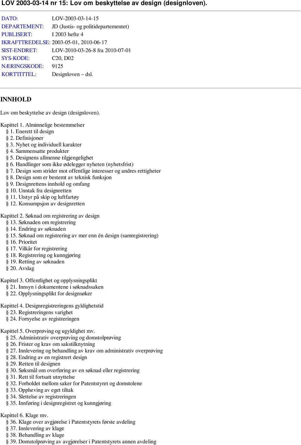 D02 NÆRINGSKODE: 9125 KORTTITTEL: Designloven dsl. INNHOLD Lov om beskyttelse av design (designloven). Kapittel 1. Alminnelige bestemmelser 1. Enerett til design 2. Definisjoner 3.