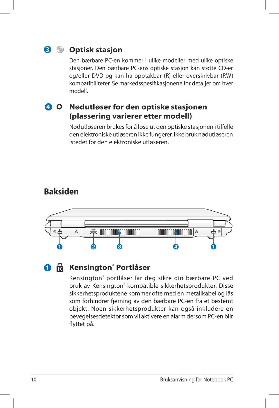 Nødutløser for den optiske stasjonen (plassering varierer etter modell) Nødutløseren brukes for å løse ut den optiske stasjonen i tilfelle den elektroniske utløseren ikke fungerer.