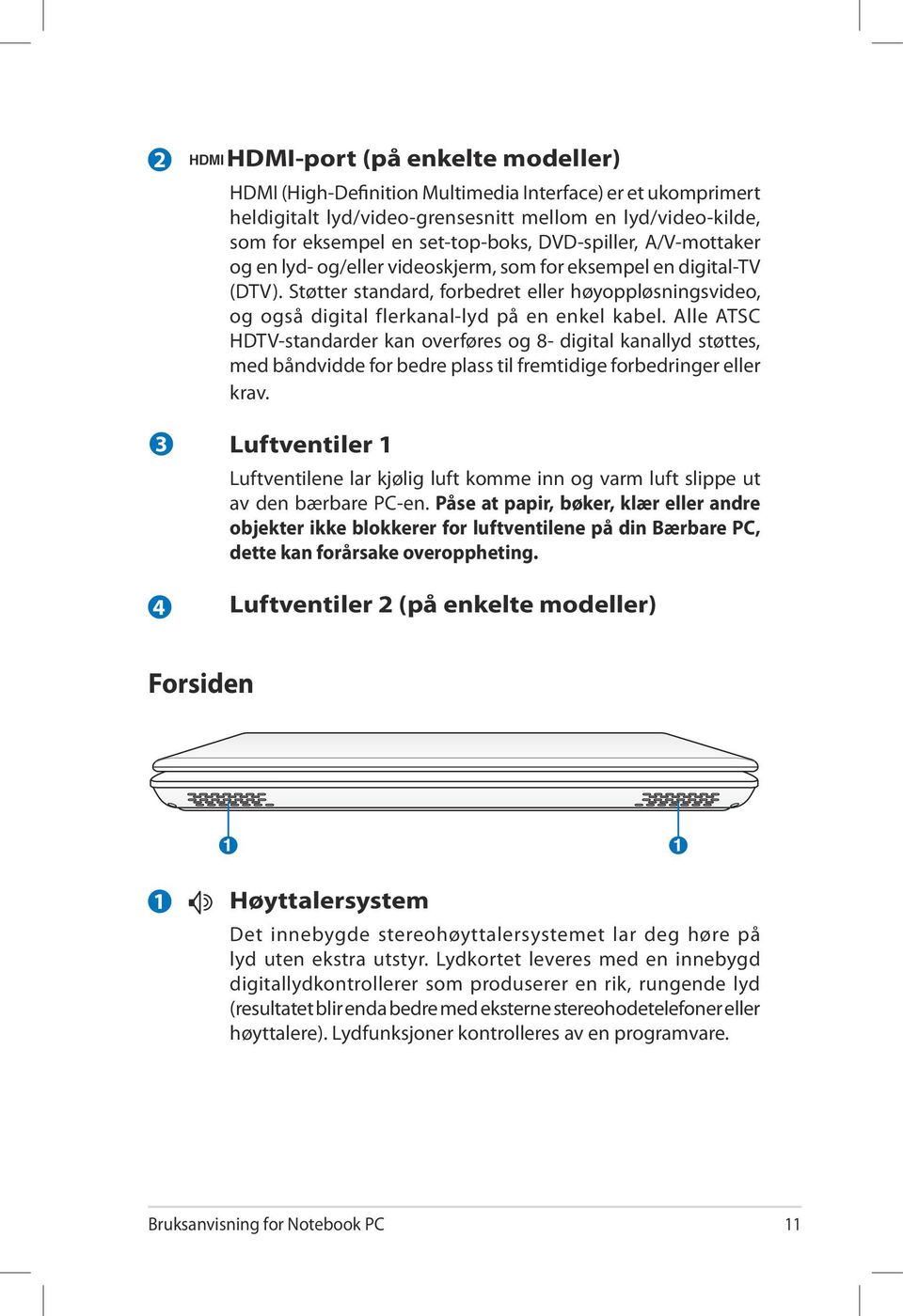 Alle ATSC HDTV-standarder kan overføres og 8- digital kanallyd støttes, med båndvidde for bedre plass til fremtidige forbedringer eller krav.