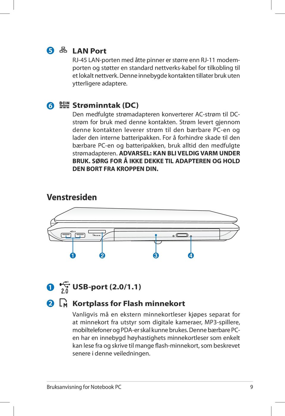 Strøm levert gjennom denne kontakten leverer strøm til den bærbare PC-en og lader den interne batteripakken.