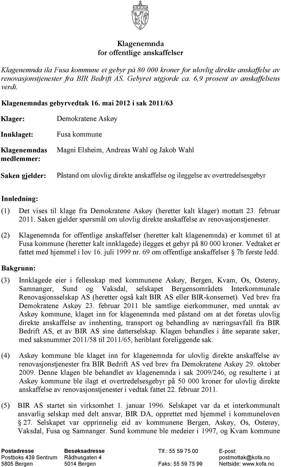 mai 2012 i sak 2011/63 Klager: Innklaget: Klagenemndas medlemmer: Saken gjelder: Demokratene Askøy Fusa kommune Magni Elsheim, Andreas Wahl og Jakob Wahl Påstand om ulovlig direkte anskaffelse og