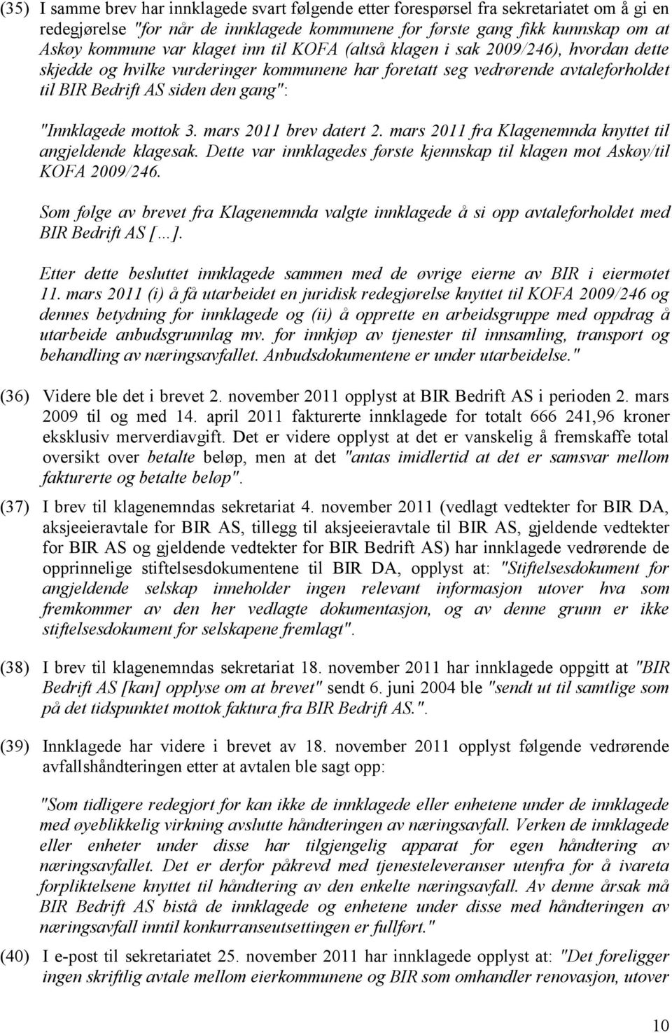 mottok 3. mars 2011 brev datert 2. mars 2011 fra Klagenemnda knyttet til angjeldende klagesak. Dette var innklagedes første kjennskap til klagen mot Askøy/til KOFA 2009/246.