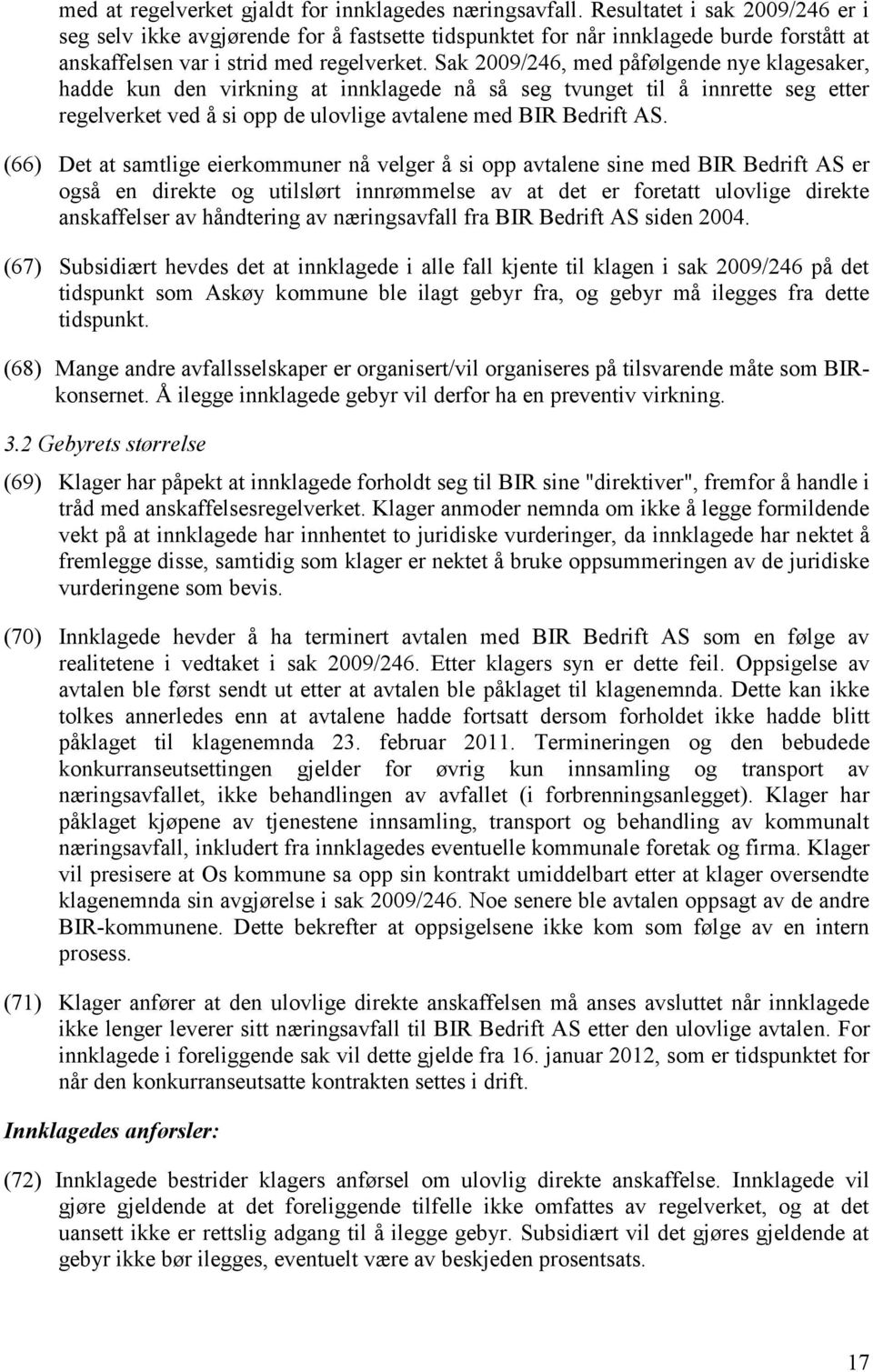 Sak 2009/246, med påfølgende nye klagesaker, hadde kun den virkning at innklagede nå så seg tvunget til å innrette seg etter regelverket ved å si opp de ulovlige avtalene med BIR Bedrift AS.