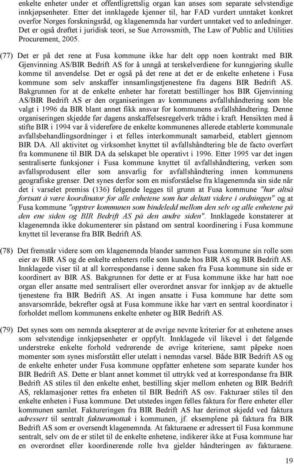 Det er også drøftet i juridisk teori, se Sue Arrowsmith, The Law of Public and Utilities Procurement, 2005.