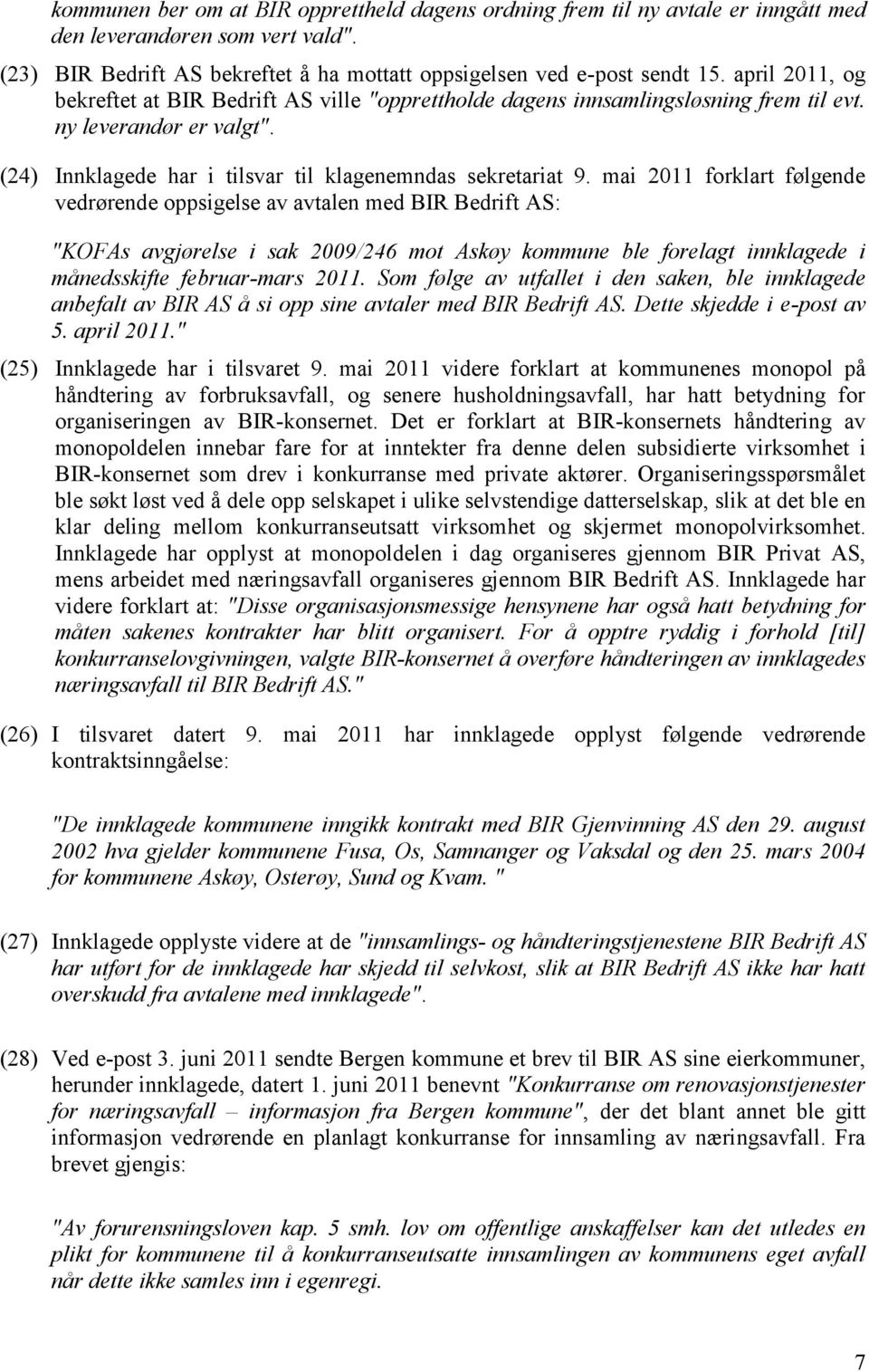 mai 2011 forklart følgende vedrørende oppsigelse av avtalen med BIR Bedrift AS: "KOFAs avgjørelse i sak 2009/246 mot Askøy kommune ble forelagt innklagede i månedsskifte februar-mars 2011.