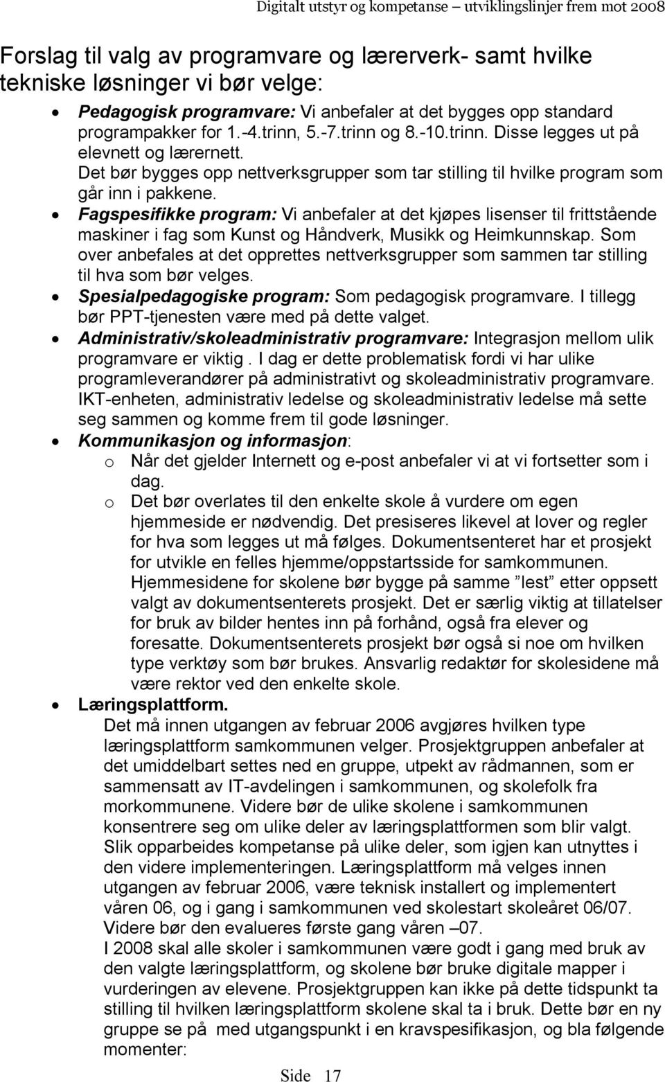 Fagspesifikke program: Vi anbefaler at det kjøpes lisenser til frittstående maskiner i fag som Kunst og Håndverk, Musikk og Heimkunnskap.