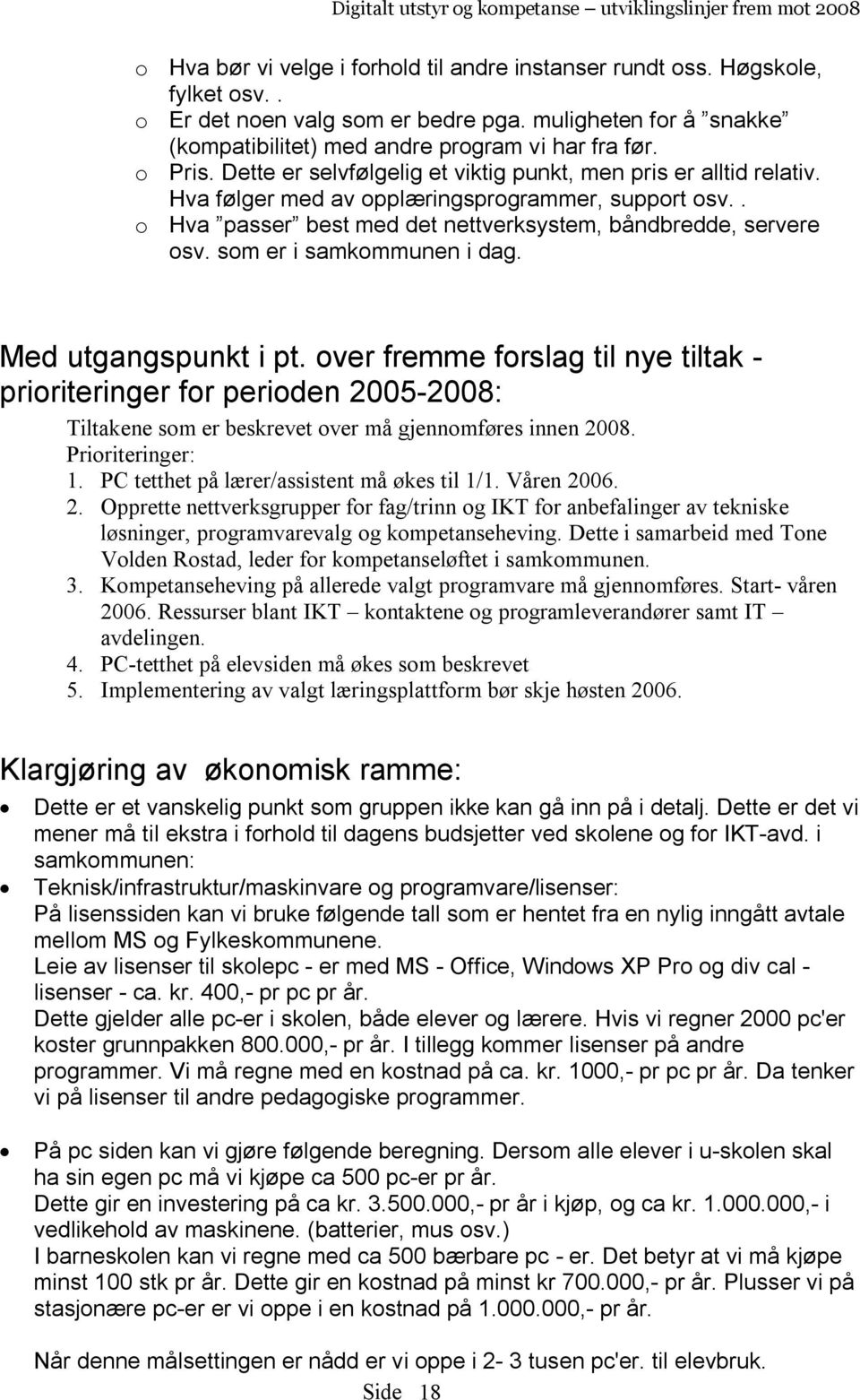 som er i samkommunen i dag. Med utgangspunkt i pt. over fremme forslag til nye tiltak - prioriteringer for perioden 2005-2008: Tiltakene som er beskrevet over må gjennomføres innen 2008.