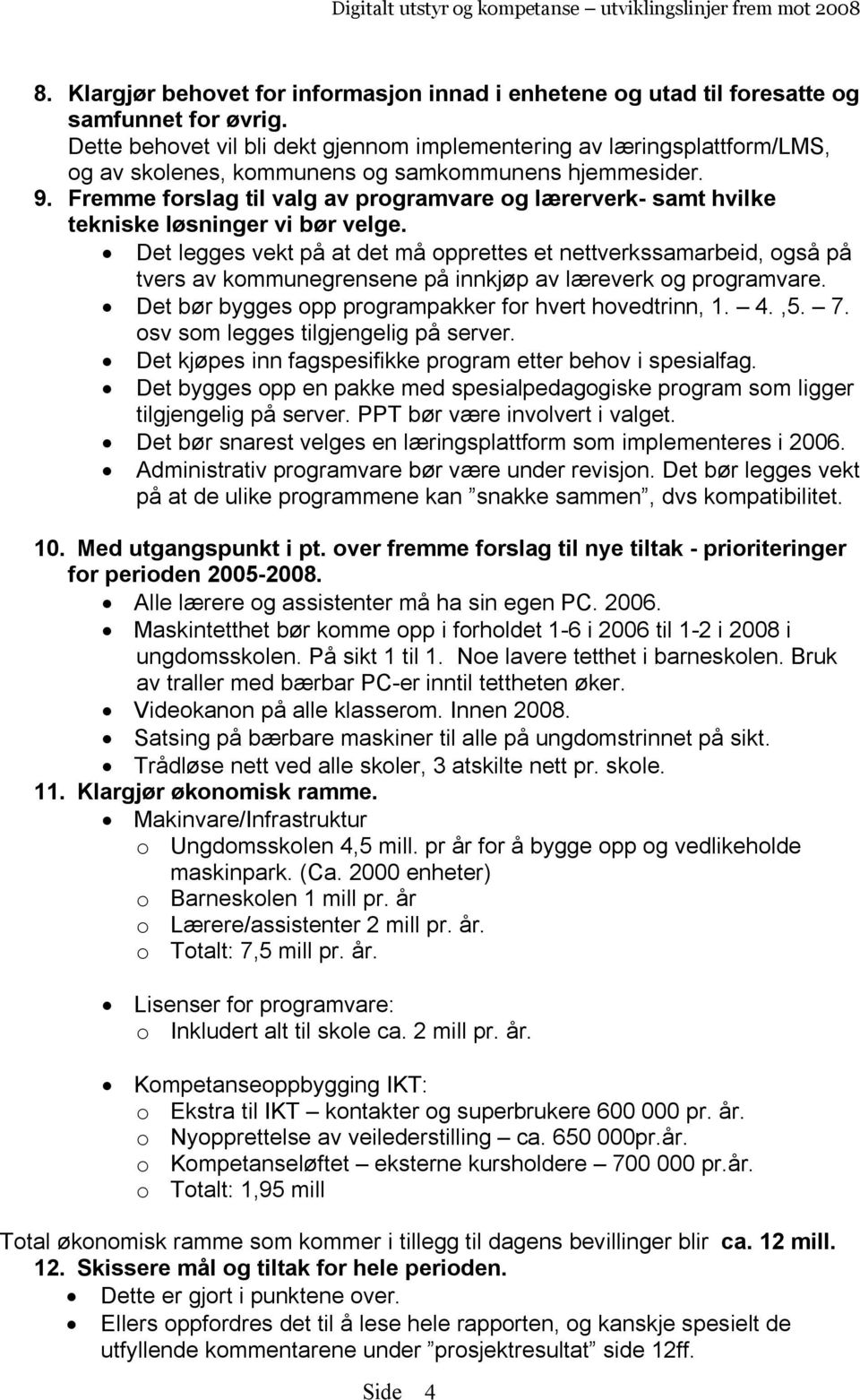 Fremme forslag til valg av programvare og lærerverk- samt hvilke tekniske løsninger vi bør velge.