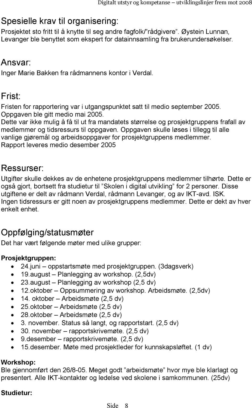 Dette var ikke mulig å få til ut fra mandatets størrelse og prosjektgruppens frafall av medlemmer og tidsressurs til oppgaven.