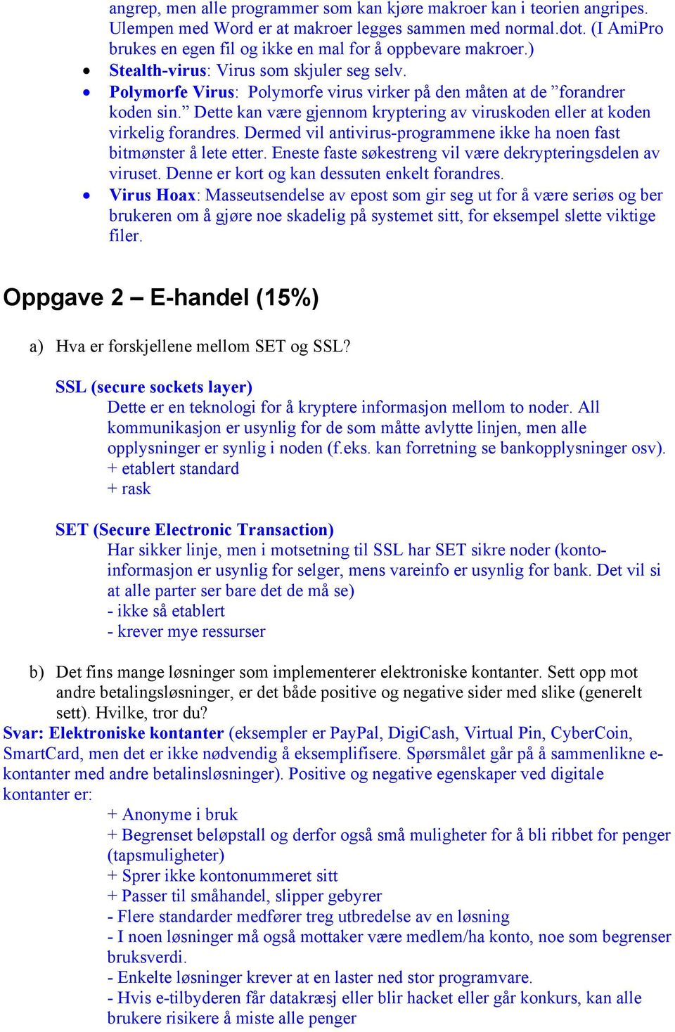 Dette kan være gjennom kryptering av viruskoden eller at koden virkelig forandres. Dermed vil antivirus-programmene ikke ha noen fast bitmønster å lete etter.