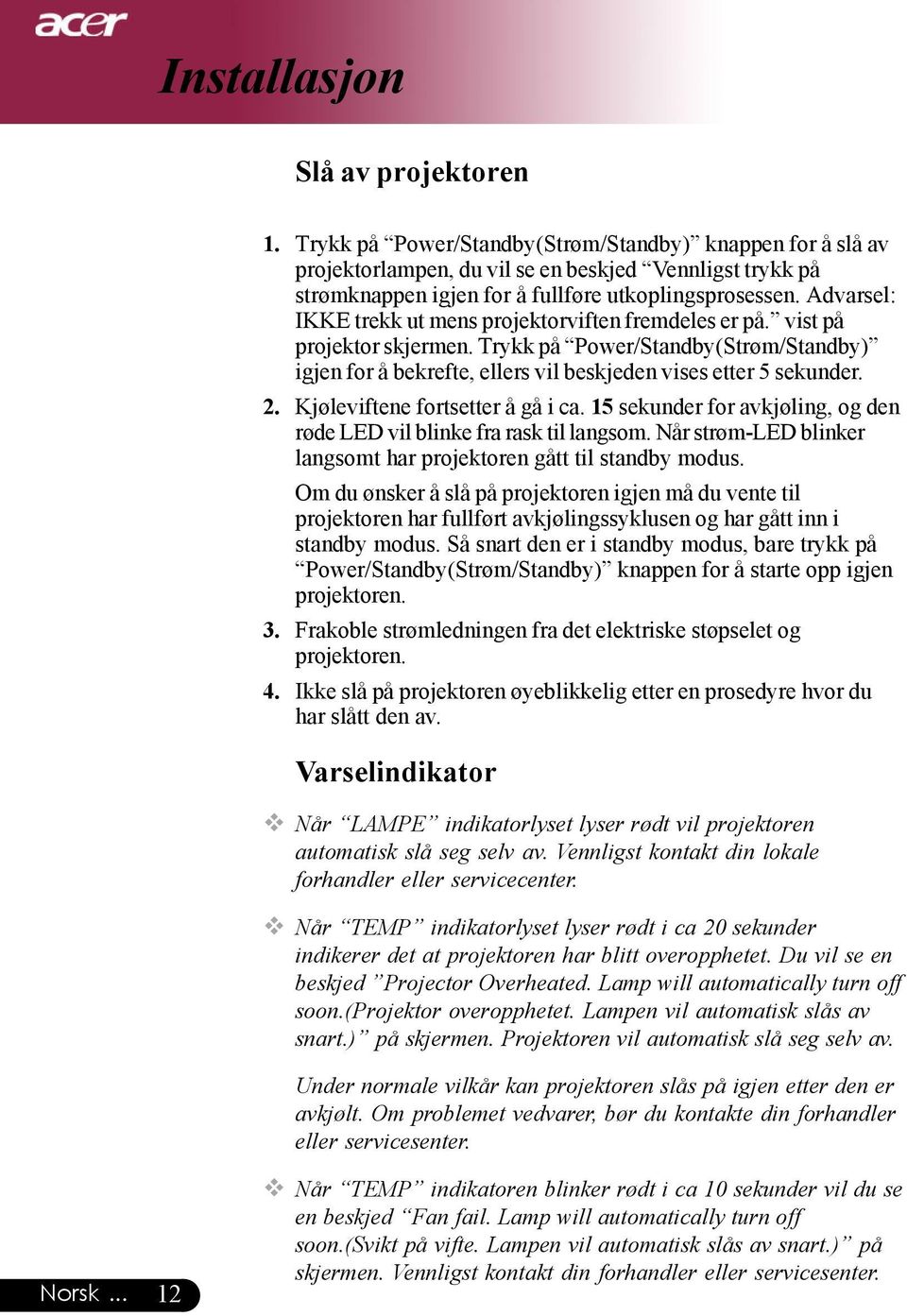 Advarsel: IKKE trekk ut mens projektorviften fremdeles er på. vist på projektor skjermen. Trykk på Power/Standby(Strøm/Standby) igjen for å bekrefte, ellers vil beskjeden vises etter 5 sekunder. 2.