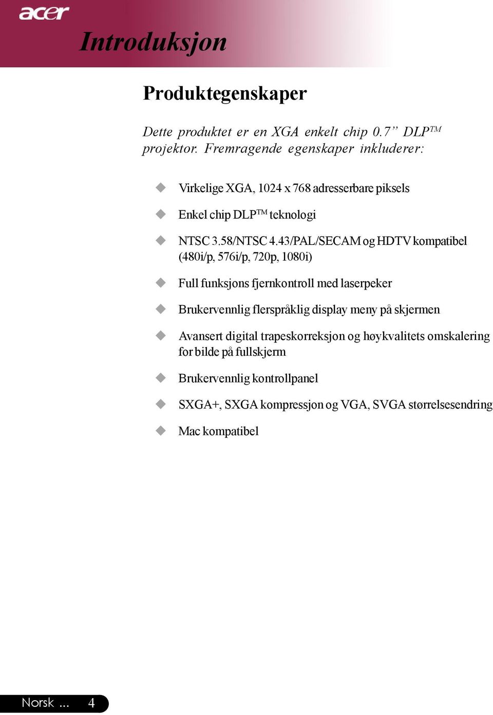 43/PAL/SECAM og HDTV kompatibel (480i/p, 576i/p, 720p, 1080i) Full funksjons fjernkontroll med laserpeker Brukervennlig flerspråklig display