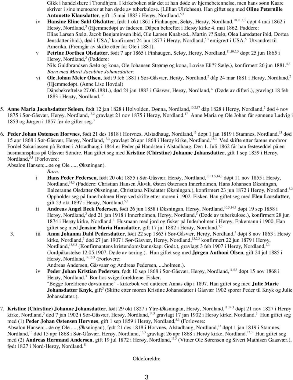 5,3 Hansine Eline Sahl Olsdatter, født 1 okt 1861 i Finhaugen, Seløy, Herøy, Nordland, 10,11,5,3 døpt 4 mai 1862 i Herøy, Nordland, 3 (Hjemmedøpt av faderen. Dåpen bekreftet i Herøy kirke 4. mai 1862. Faddere: Elias Larsen Sælø, Jacob Benjaminsen ibid, Ole Larsen Knabsod.