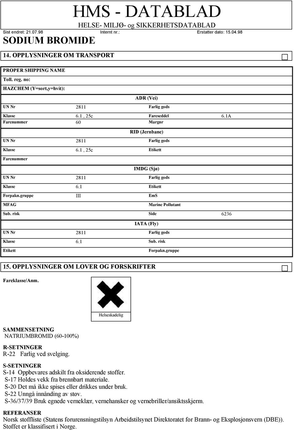 OPPLYSNINGER OM LOVER OG FORSKRIFTER Fareklasse/Anm. Helseskadelig SAMMENSETNING NATRIUMBROMID (60-100%) R-SETNINGER R-22 Farlig ved svelging.