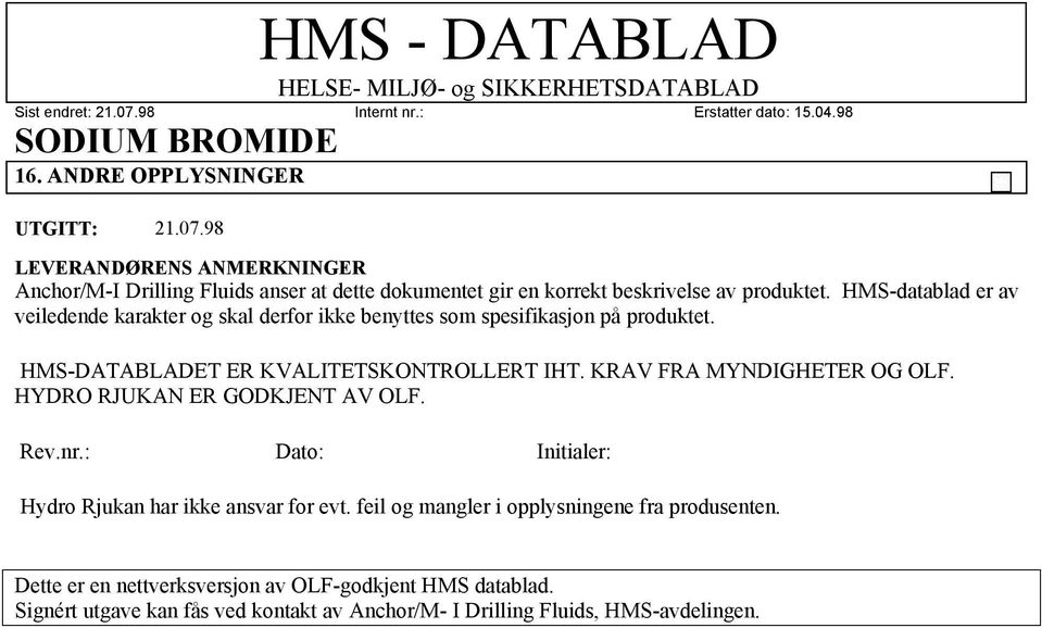 HMS-datablad er av veiledende karakter og skal derfor ikke benyttes som spesifikasjon på produktet. HMS-DATABLADET ER KVALITETSKONTROLLERT IHT.