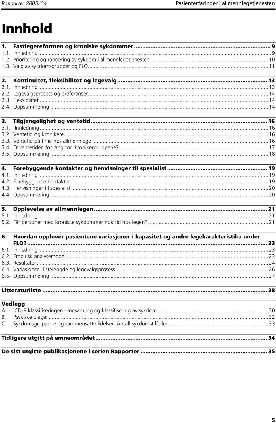 ..14 3. Tilgjengelighet og ventetid... 16 3.1. Innledning...16 3.2. Ventetid og kronikere...16 3.3. Ventetid på time hos allmennlege...16 3.4. Er ventetiden for lang for kronikergruppene?...17 3.5.