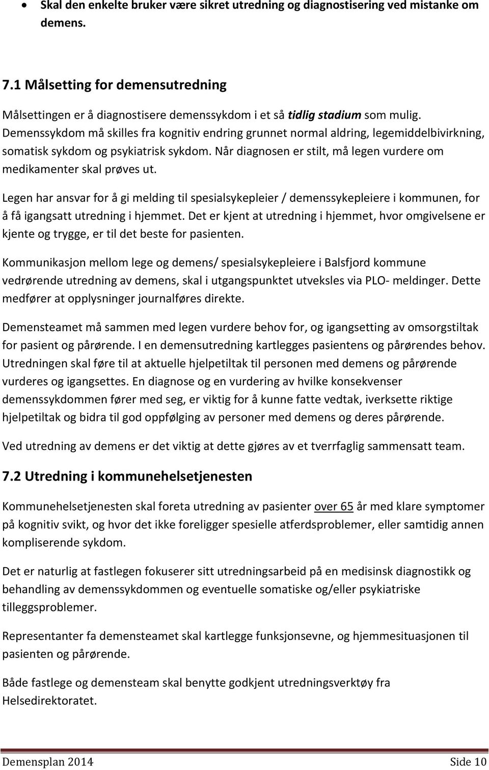 Demenssykdom må skilles fra kognitiv endring grunnet normal aldring, legemiddelbivirkning, somatisk sykdom og psykiatrisk sykdom.