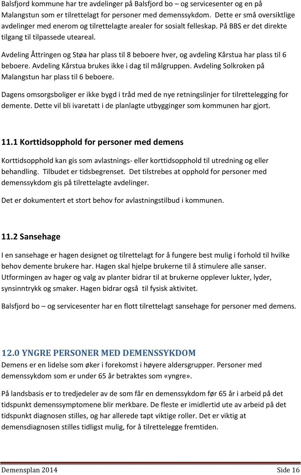 Avdeling Åttringen og Støa har plass til 8 beboere hver, og avdeling Kårstua har plass til 6 beboere. Avdeling Kårstua brukes ikke i dag til målgruppen.