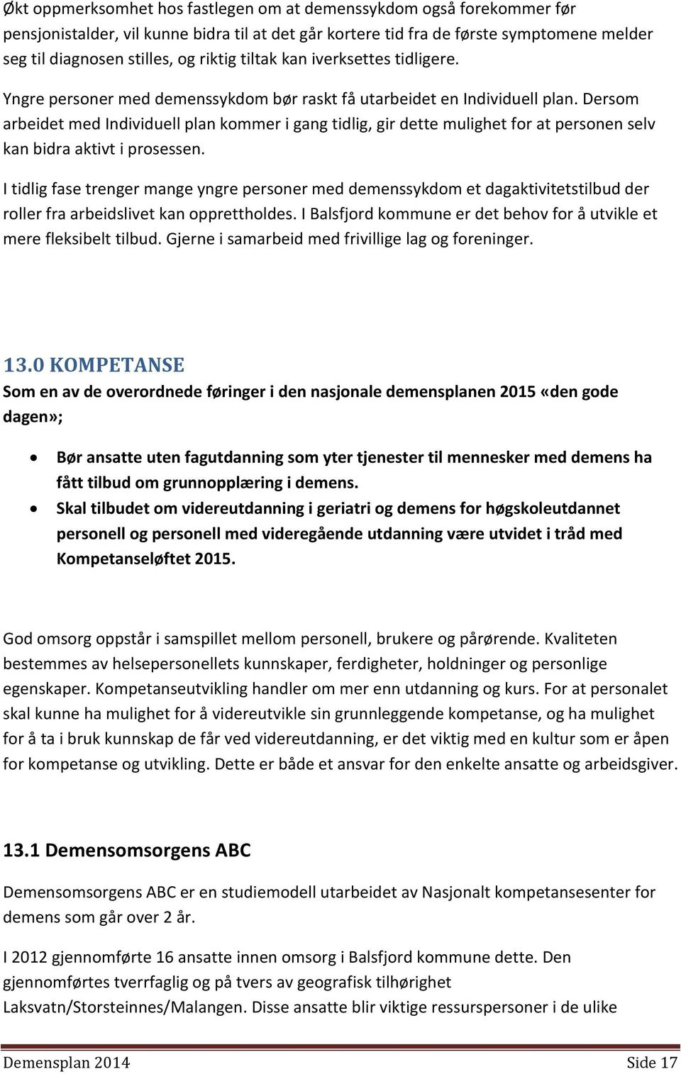 Dersom arbeidet med Individuell plan kommer i gang tidlig, gir dette mulighet for at personen selv kan bidra aktivt i prosessen.