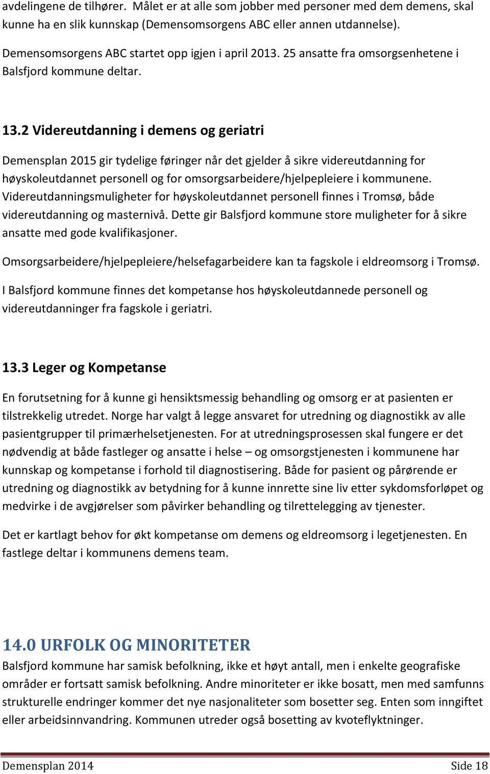 2 Videreutdanning i demens og geriatri Demensplan 2015 gir tydelige føringer når det gjelder å sikre videreutdanning for høyskoleutdannet personell og for omsorgsarbeidere/hjelpepleiere i kommunene.