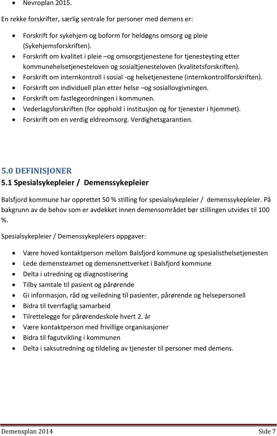 Forskrift om internkontroll i sosial -og helsetjenestene (internkontrollforskriften). Forskrift om individuell plan etter helse og sosiallovgivningen. Forskrift om fastlegeordningen i kommunen.