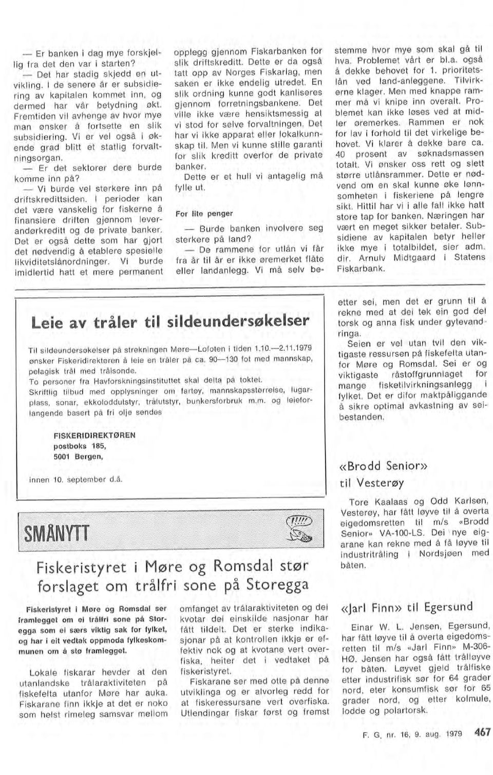 Dette er et hull vi antagelig må fylle ut. Fr lite penger stemme hvr mye sm skal gå til hva. Prblemet vårt er bl.a. gså å dekke behvet fr 1. priritetslån ved land-anleggene. Tilvirkerne klager.