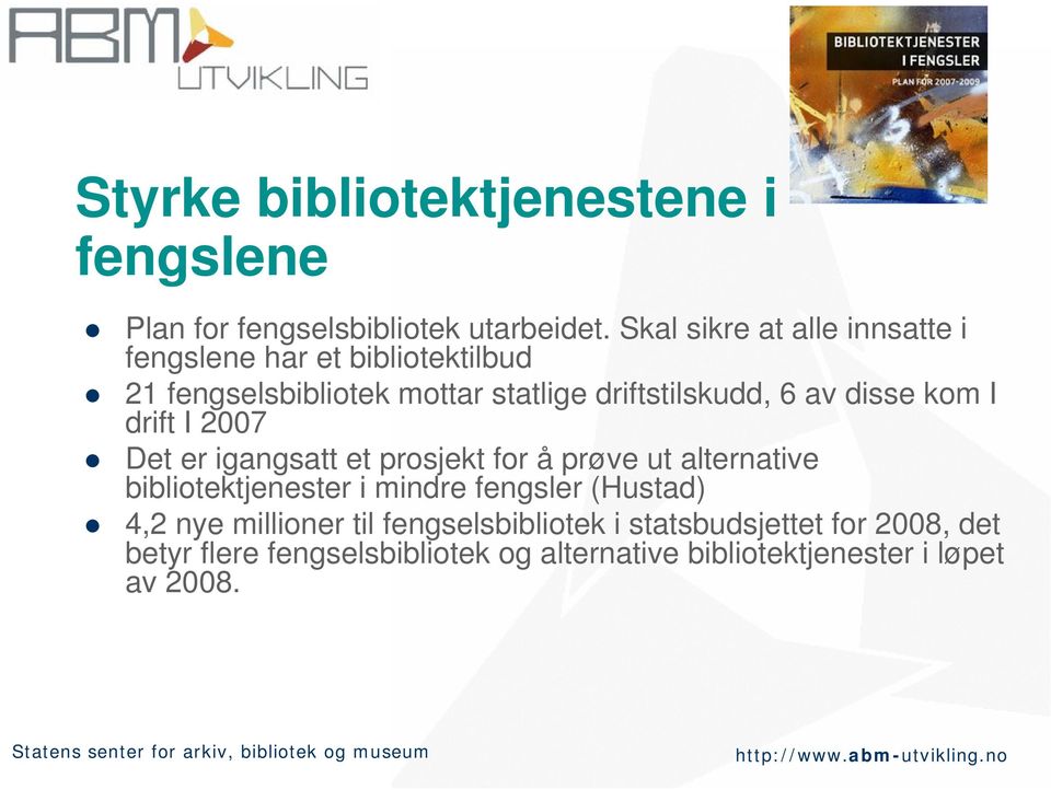 av disse kom I drift I 2007 Det er igangsatt et prosjekt for å prøve ut alternative bibliotektjenester i mindre