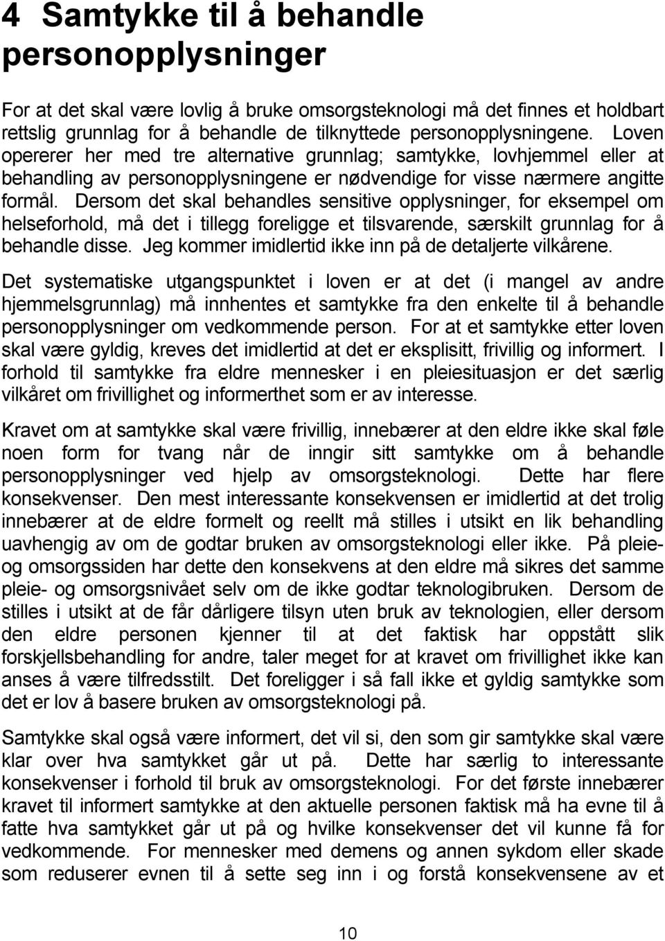 Dersom det skal behandles sensitive opplysninger, for eksempel om helseforhold, må det i tillegg foreligge et tilsvarende, særskilt grunnlag for å behandle disse.