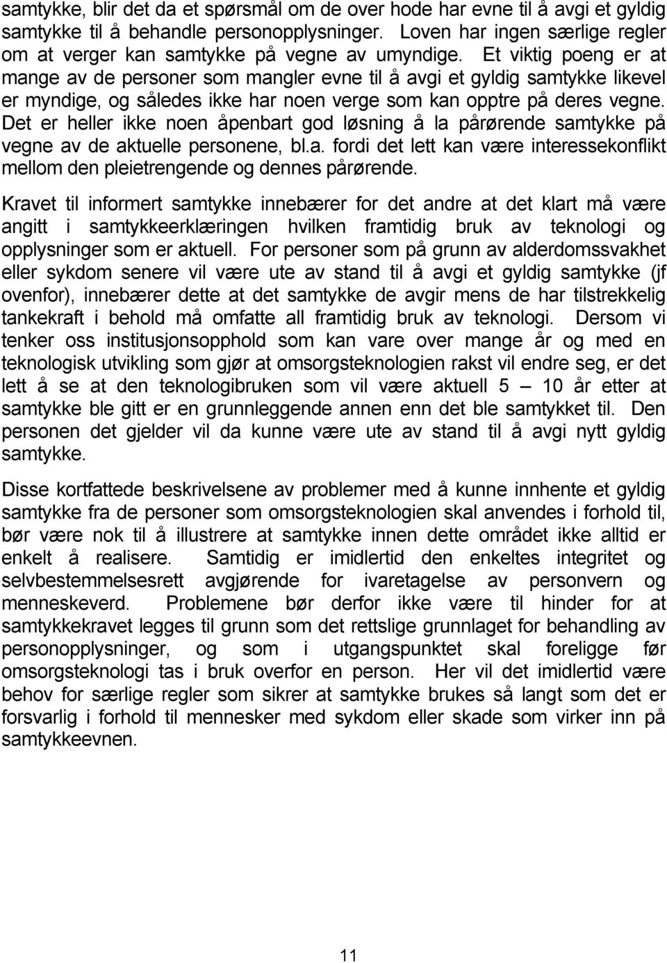 Et viktig poeng er at mange av de personer som mangler evne til å avgi et gyldig samtykke likevel er myndige, og således ikke har noen verge som kan opptre på deres vegne.