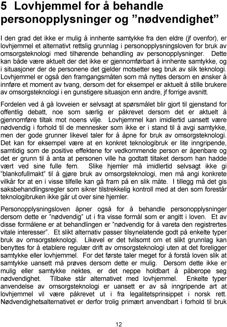 Dette kan både være aktuelt der det ikke er gjennomførbart å innhente samtykke, og i situasjoner der de personene det gjelder motsetter seg bruk av slik teknologi.