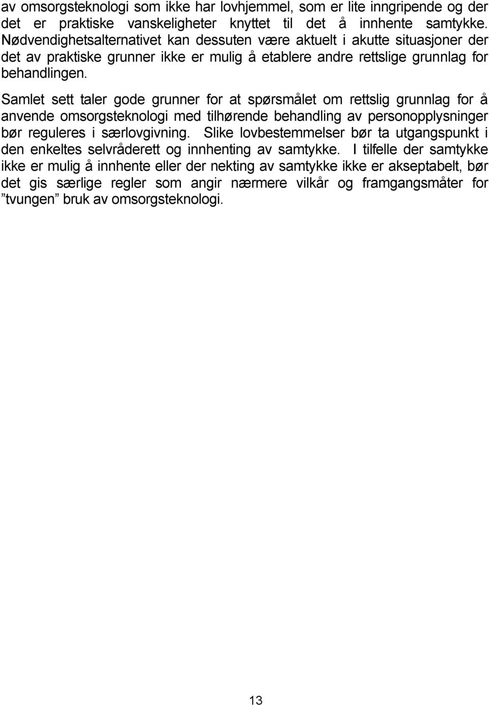 Samlet sett taler gode grunner for at spørsmålet om rettslig grunnlag for å anvende omsorgsteknologi med tilhørende behandling av personopplysninger bør reguleres i særlovgivning.