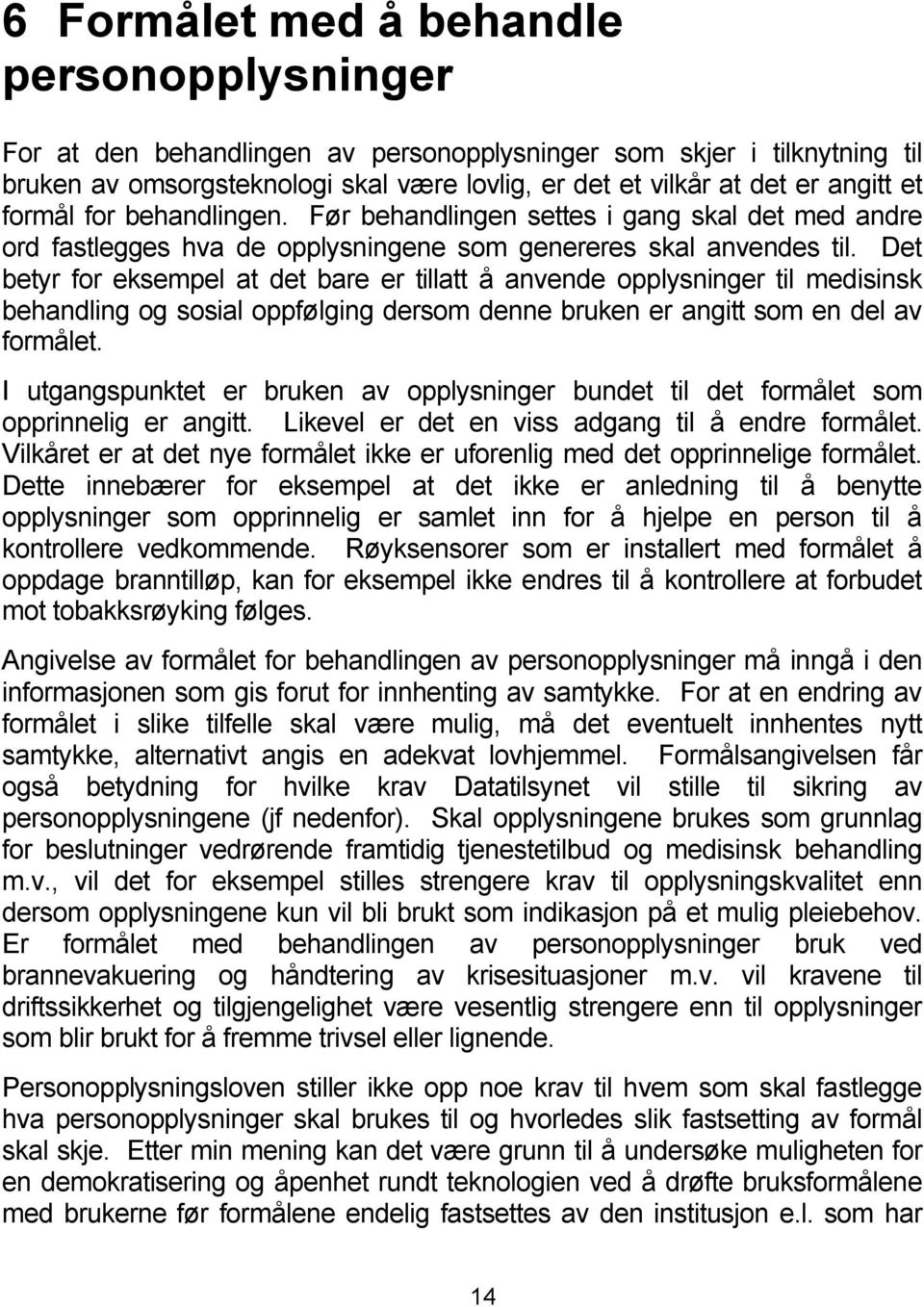 Det betyr for eksempel at det bare er tillatt å anvende opplysninger til medisinsk behandling og sosial oppfølging dersom denne bruken er angitt som en del av formålet.