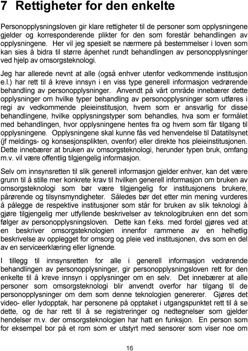 Jeg har allerede nevnt at alle (også enhver utenfor vedkommende institusjon e.l.) har rett til å kreve innsyn i en viss type generell informasjon vedrørende behandling av personopplysninger.