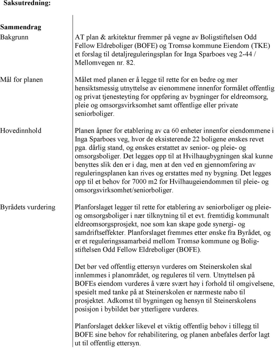 Målet med planen er å legge til rette for en bedre og mer hensiktsmessig utnyttelse av eienommene innenfor formålet offentlig og privat tjenesteyting for oppføring av bygninger for eldreomsorg, pleie