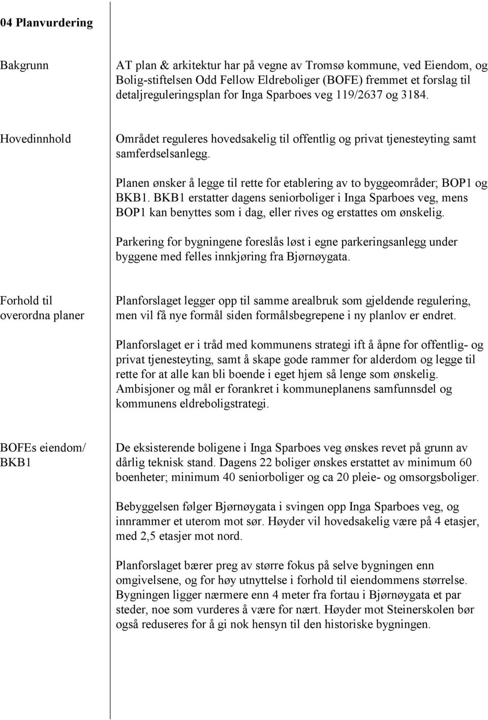 Planen ønsker å legge til rette for etablering av to byggeområder; BOP1 og BKB1.