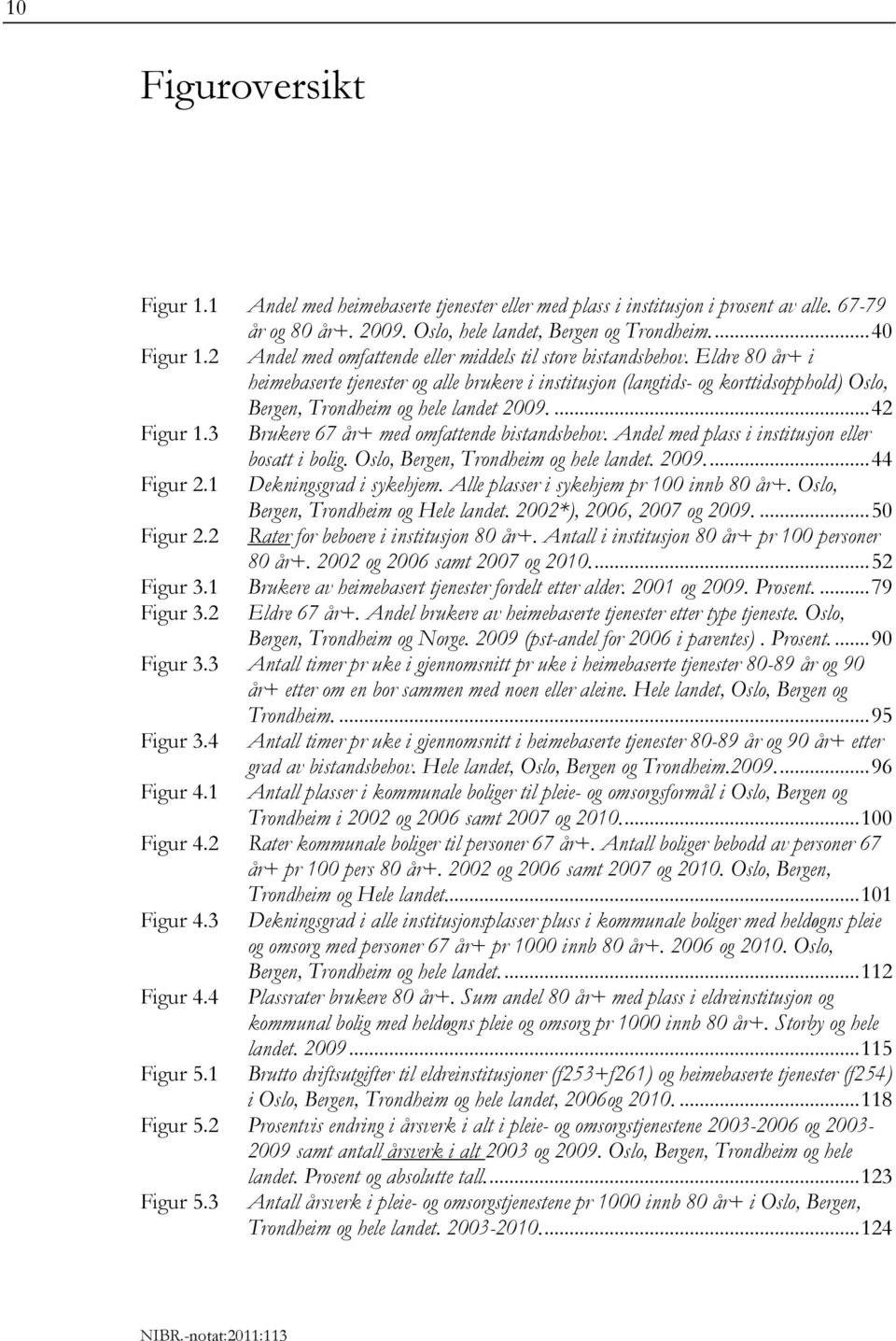 Eldre 80 år+ i heimebaserte tjenester og alle brukere i institusjon (langtids- og korttidsopphold) Oslo, Bergen, Trondheim og hele landet 2009.... 42 Figur 1.