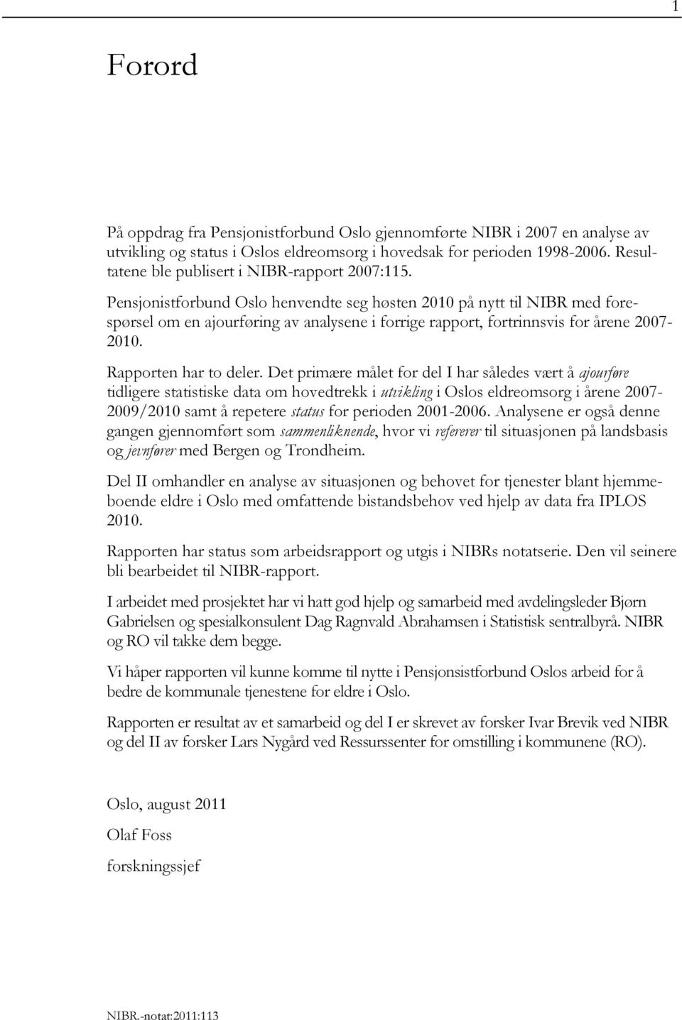 Pensjonistforbund Oslo henvendte seg høsten 2010 på nytt til NIBR med forespørsel om en ajourføring av analysene i forrige rapport, fortrinnsvis for årene 2007-2010. Rapporten har to deler.