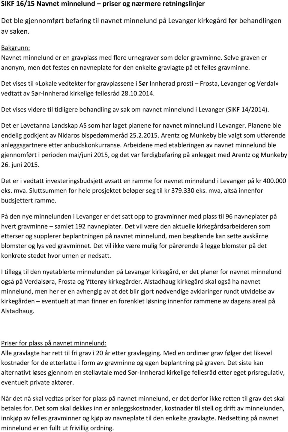 Det vises til «Lokale vedtekter for gravplassene i Sør Innherad prosti Frosta, Levanger og Verdal» vedtatt av Sør-Innherad kirkelige fellesråd 28.10.2014.